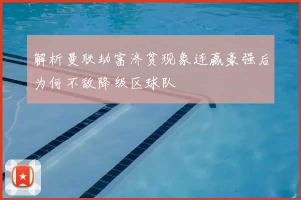 解析曼联劫富济贫现象连赢豪强后为何不敌降级区球队